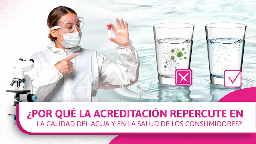 Por qué la acreditación repercute en la calidad del agua y en la salud de los consumidores